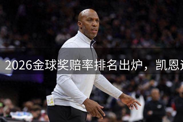 2026金球奖赔率排名出炉，凯恩遥遥领先